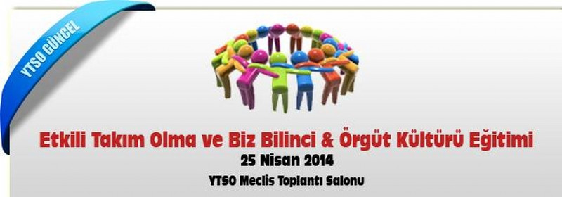 25 Nisan 2014 - Etkili Takım Olma ve Biz Bilinci & Örgüt Kültürü Eğitimi