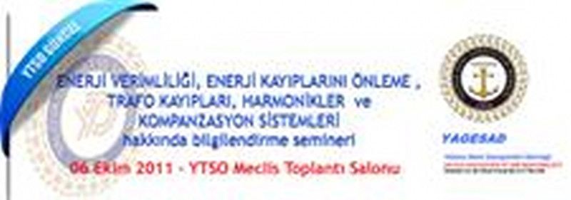 06 Ekim 2011 - Enerji Verimliliği, Enerji Kayıplarını Önleme, Trafo Kayıpları, Harmonikler  ve Kompanzasyon Sistemleri  Hakkında Bilgilendirme Semineri