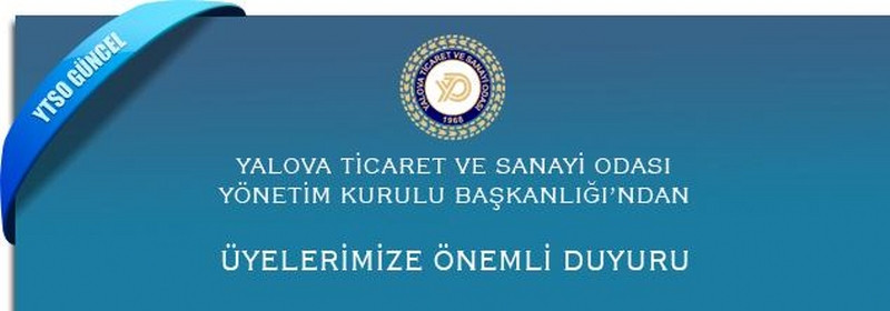 Yalova Ticaret ve Sanayi Odası Yönetim Kurulu Başkanlığı’ndan Üyelerimize Önemli Duyuru