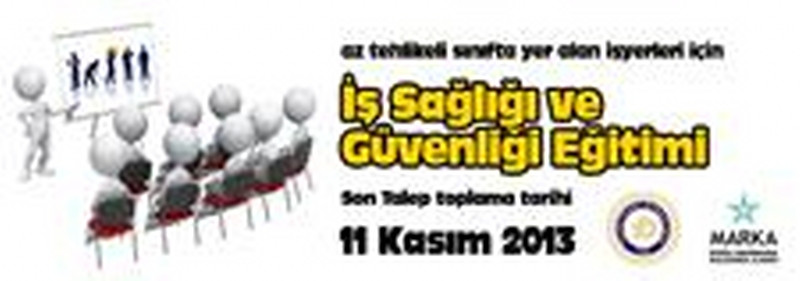 İş Sağlığı ve  Güvenliği Eğitimi talep toplama son tarih 11 Kasım 2013